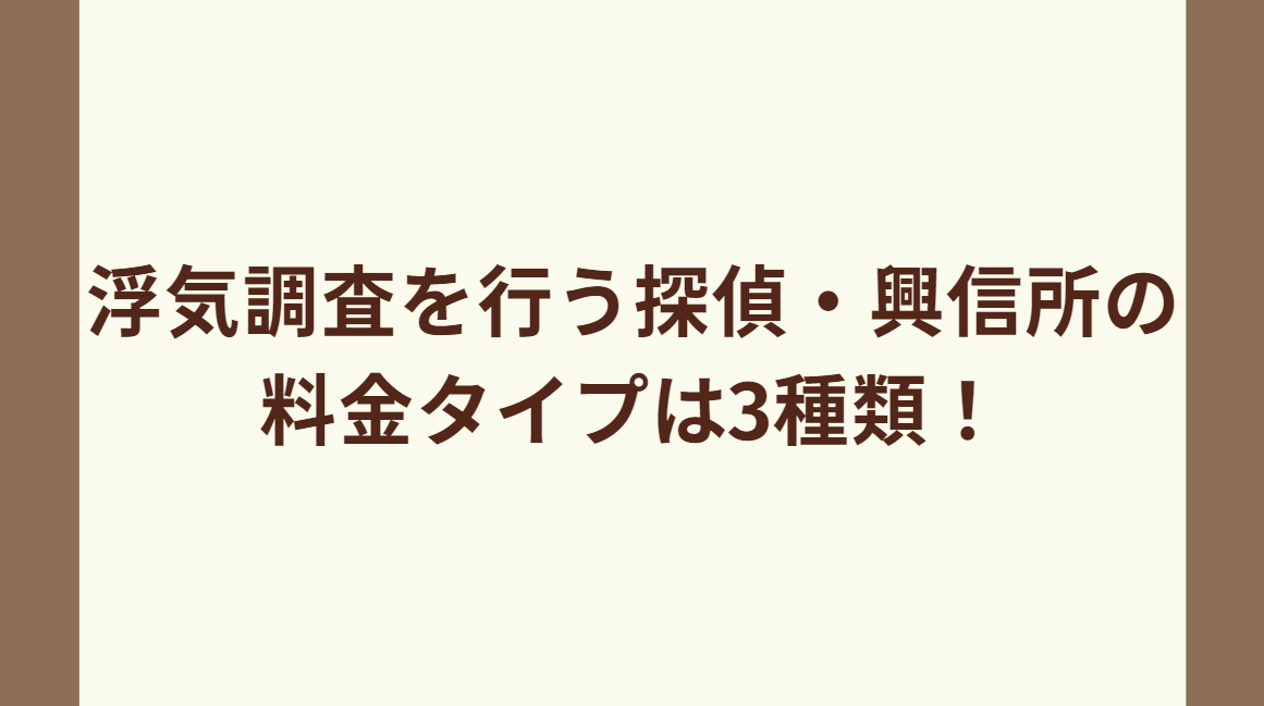 浮気調査を行う探偵・興信所の料金タイプは3種類！