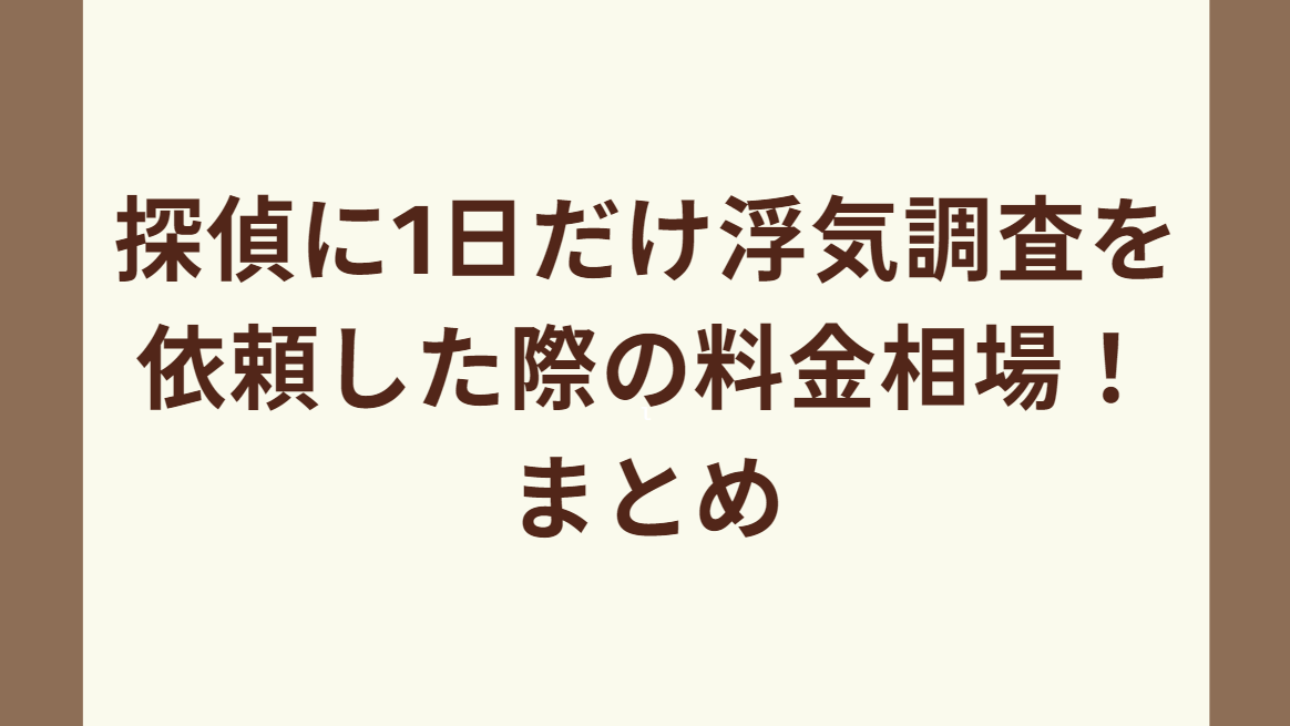 探偵に1日だけ浮気調査を依頼した際の料金相場！まとめ