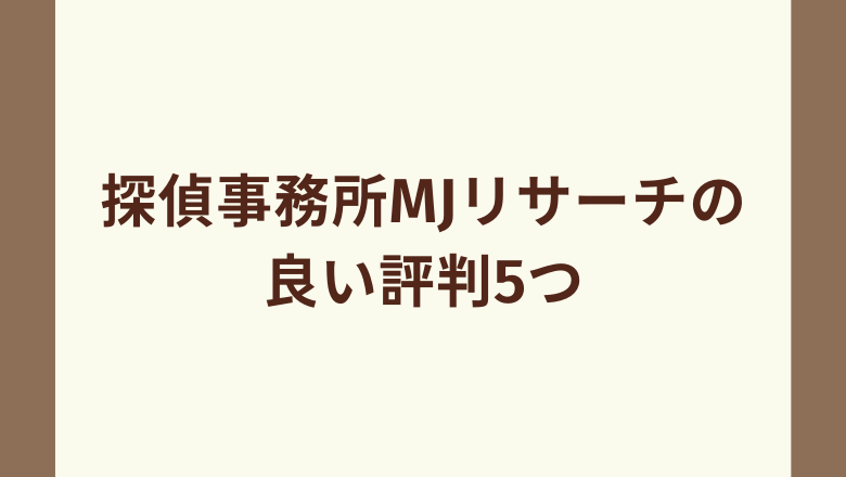 探偵事務所MJリサーチの良い評判5つ