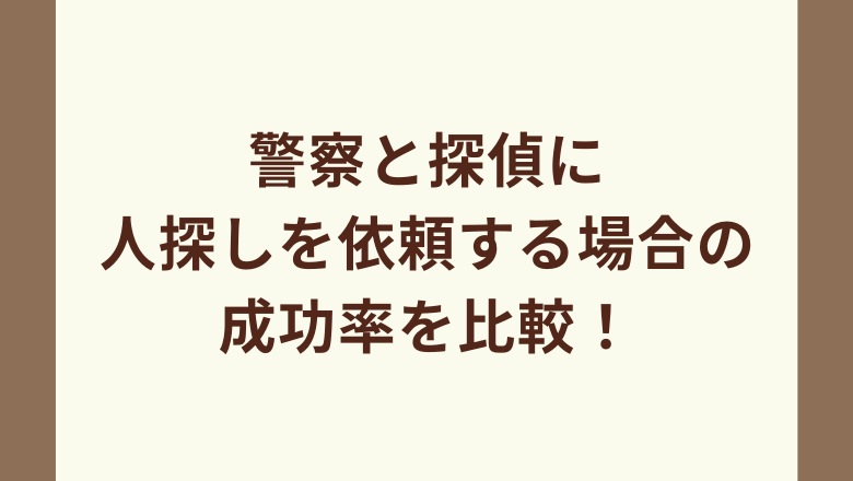 警察と探偵に人探しを依頼する場合の成功率を比較！