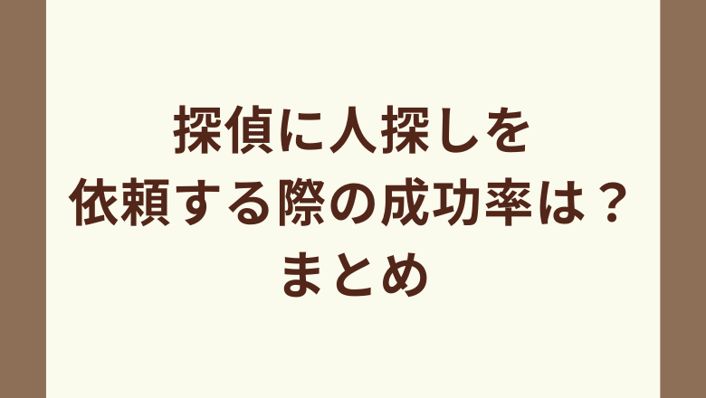 探偵に人探しを依頼する際の成功率は？まとめ