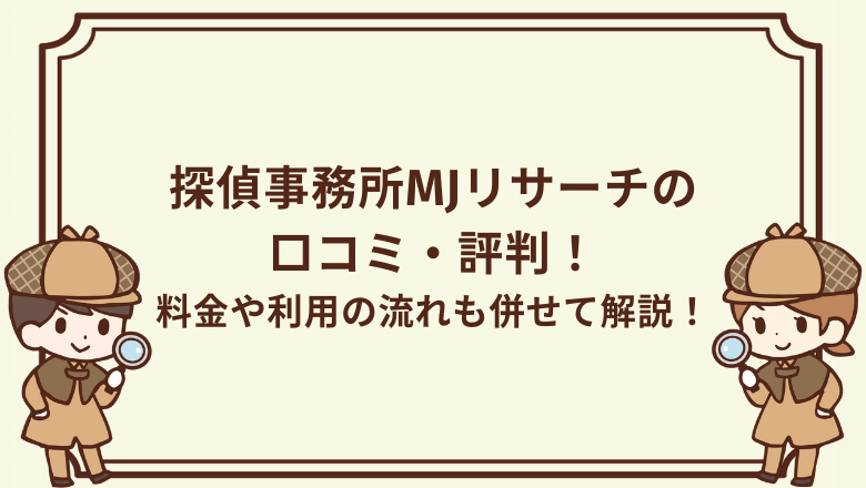 探偵事務所MJリサーチの口コミ・評判！料金や利用の流れも併せて解説！