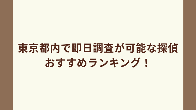 東京都内で即日調査が可能な探偵おすすめランキング！