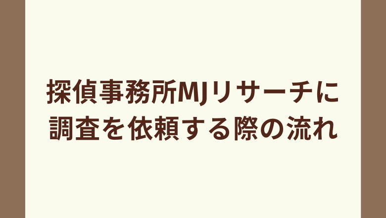 探偵事務所MJリサーチに調査を依頼する際の流れ